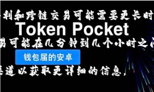 TOKENIM（Token Im）平台的TOKEN转换成以太坊（ETH）所需的时间可能会因多种因素而有所不同，包括网络拥堵、交易数量以及所使用的具体区块链技术和解决方案。

通常情况下，交易在区块链上进行时，以下几个方面会影响转换时间：

1. **网络拥堵**：如果以太坊网络正在经历高交易量，确认交易的时间可能会延长。
   
2. **手续费**：通常情况下，设置较高的交易手续费可以加快交易的确认速度。

3. **平台处理时间**：TOKENIM平台可能有自己的处理时间，取决于其内部流程和后台系统。

4. **区块时间**：以太坊的平均区块生成时间为12-15秒，但处理套利和跨链交易可能需要更长时间。

一般来说，在理想情况下，如果网络正常，互转一个TOKEN进行ETH交易可能在几分钟到几个小时之间完成。如果出现问题或网络拥堵，时间可能会更长。

如果您在使用TOKENIM进行交易时遇到延迟，可以查看其官方支持渠道以获取更详细的信息。