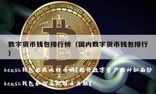 kcash钱包能收比特币吗？揭开数字资产的神秘面纱

kcash钱包如何与比特币关联？