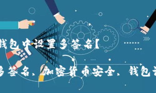 如何在Tokenim钱包中设置多签名？

Tokenim钱包, 多签名, 加密货币安全, 钱包设置/guanjianci