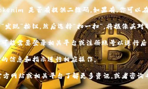 当前，微信无法直接扫描 tokenim。tokenim 是一种加密代币（通常用于区块链等领域），而微信的二维码扫描主要用于扫描普通的二维码。

如果你需要在微信中使用 tokenim 或者进行与代币相关的操作，通常需要通过以下步骤：

1. **获取二维码**：首先确认你需要扫描的 tokenim 是否有提供二维码。如果有，你可以在相关平台上生成或者获取这个二维码。

2. **使用微信扫一扫**：打开微信，点击下方的“发现”按钮，然后选择“扫一扫”，将摄像头对准 tokenim 的二维码进行扫描。

3. **登录或注册**：如果二维码是链接地址，你可能需要登录相关平台或注册账号以进行后续操作。

4. **遵循指示**：完成扫描后，根据微信内展示的信息和指示进行相应操作。

如果有任何疑问，建议直接访问 tokenim 的官方网站或相关平台了解更多资讯，或者咨询专业人士以确保操作安全和有效。