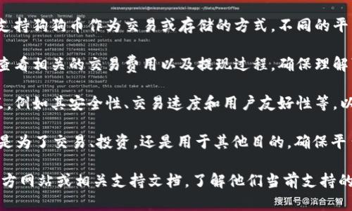 Tokenim 是一个以区块链为基础的平台，而狗狗币（Dogecoin）是一种加密货币。如果你想在 Tokenim 上使用狗狗币，需考虑以下几个因素：

1. **支持情况**：首先，要确认 Tokenim 是否支持狗狗币作为交易或存储的方式。不同的平台支持不同的代币和加密货币。

2. **交易费用**：如果 Tokenim 支持狗狗币，查看相关的交易费用以及提现过程，确保理解可能产生的费用。

3. **平台特点**：了解 Tokenim 的特点和特点，例如其安全性、交易速度和用户友好性等，以便决定是否在该平台上使用狗狗币。

4. **用途**：考虑一下你打算如何使用狗狗币。是为了交易、投资，还是用于其他目的，确保平台的功能适合你的需求。

若要获得具体的答案，最好查阅 Tokenim 的官方网站或相关支持文档，了解他们当前支持的加密货币名单和功能。