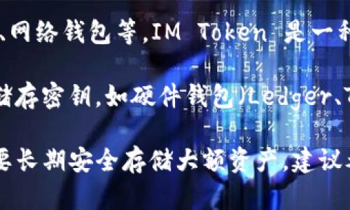 IM Token 是一种数字资产钱包，主要用于存储、管理和交换加密货币。虽然 IM Token 提供了一些冷钱包的功能，但其主要类型是热钱包。

### 热钱包与冷钱包的区别：
1. **热钱包**：始终在线，通过互联网相连接，例如手机应用、网络钱包等。IM Token 是一种热钱包，方便用户随时查看和交易其数字资产。
   
2. **冷钱包**：不连接互联网，通常以硬件设备或纸质形式储存密钥，如硬件钱包（Ledger、Trezor等）。这种类型的钱包更安全，但不方便进行频繁交易。

综上所述，IM Token 主要是热钱包，而非冷钱包。如果你需要长期安全存储大额资产，建议考虑使用冷钱包。如果有更多疑问，欢迎继续询问！