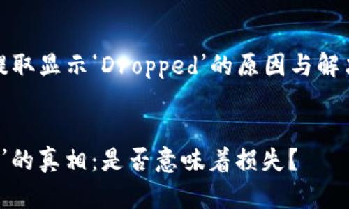以下是一个关于“Tokenim资产提取显示‘Dropped’的原因与解决办法”的、关键词以及内容大纲。


Tokenim资产提取显示‘Dropped’的真相：是否意味着损失？