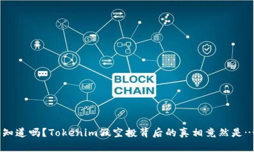 你知道吗？Tokenim假空投背后的真相竟然是……