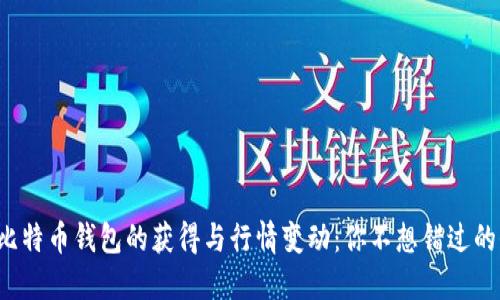 揭秘比特币钱包的获得与行情变动：你不想错过的信息！
