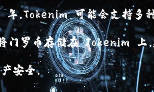 Tokenim 是一个数字资产交易平台，不同的平台支持不同的加密货币。根据我的知识截至 2023 年，Tokenim 可能会支持多种数字货币，但具体是否支持门罗币（Monero, XMR）需要查看 Tokenim 的官方网站或相关资料。

门罗币是一种以隐私为核心的加密货币，许多交易平台出于合规原因可能不支持它。如果你希望将门罗币存储在 Tokenim 上，建议你直接访问他们的官方网站，查看他们支持的加密货币列表，或联系他们的客服进行确认。

同时，考虑到隐私和安全，存储门罗币的最佳方式通常是在支持这种隐私币的钱包中，确保你的资产安全。