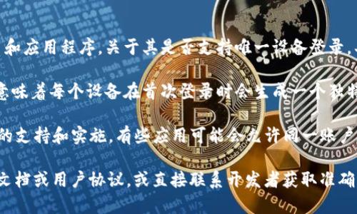 TokenIM 是一种常见的身份认证和令牌管理工具，广泛应用于各种平台和应用程序。关于其是否支持唯一设备登录，具体取决于实现该功能的系统设计。

一般来说，TokenIM 可以设置为在每次登录时生成唯一的身份令牌，这意味着每个设备在首次登录时会生成一个独特的令牌。这样，只有持有该令牌的设备可以访问账户，从而增强安全性。

然而，这种唯一设备登录的功能通常需要系统开发者在设计上做出相应的支持和实施。有些应用可能会允许同一账户在多个设备上使用，而有些则可能限制同一账户只能在一个设备上登录。

为了确定 TokenIM 在特定应用中的具体实现，建议查看该应用的相关文档或用户协议，或直接联系开发者获取准确的信息。