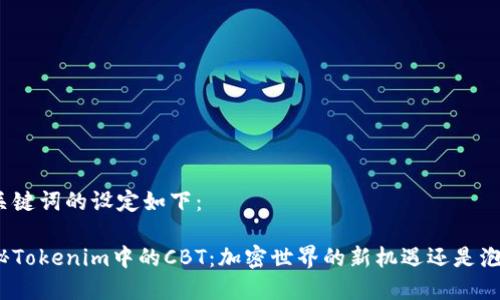 和关键词的设定如下：

探秘Tokenim中的CBT：加密世界的新机遇还是泡沫？