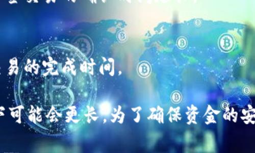 多签钱包（Multi-signature wallet）中的资产转移时间取决于几个因素，包括交易的确认时间、网络拥堵程度以及参与者的响应时间。一般来说，多签钱包的运作方式是在进行资金转移时需要多个密钥持有者的授权。

以下是一些相关的考虑因素：

1. **参与者数量**：
   - 多签钱包通常需要多个签名才能进行交易。例如，如果一个钱包需要5个签名中的3个才能转账，那么在这3个签名被确认之前，资金是不会转移的。

2. **网络确认时间**：
   - 一旦所有必要的签名完成，交易将被广播到区块链网络。此时，它会根据网络的拥堵情况被打包到区块中。网络越拥堵，确认的时间可能就越长。

3. **交易费用**：
   - 如果设置的交易费用较低，矿工可能会优先处理支付更高交易费用的交易，这会导致多签交易的确认时间延长。

4. **签名者的响应时间**：
   - 如果某些签名者响应缓慢，或者他们不在可在线的状态，他们的延迟也会直接影响到交易的完成时间。

综上所述，转移资产的具体时间可能从几分钟到几个小时不等，甚至在网络极度拥堵的情况下可能会更长。为了确保资金的安全和高效转移，建议各方及时响应，并合理设置交易费用。