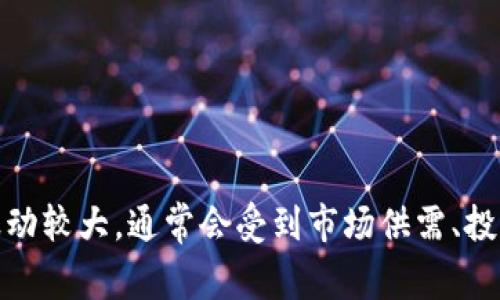 关于Tokenim的具体价格，建议您可以在加密货币交易平台、Tokenim官方网站或相关的金融资讯网站上查找最新信息。加密货币的价格波动较大，通常会受到市场供需、投资者情绪、行业动态等多种因素的影响，因此不同时间的价格可能会有较大差异。如果您有进一步的具体问题或者需要更多信息，请告诉我！