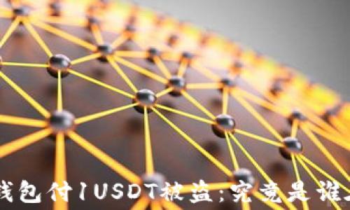 
biba title钱包付1USDT被盗：究竟是谁在幕后操控？