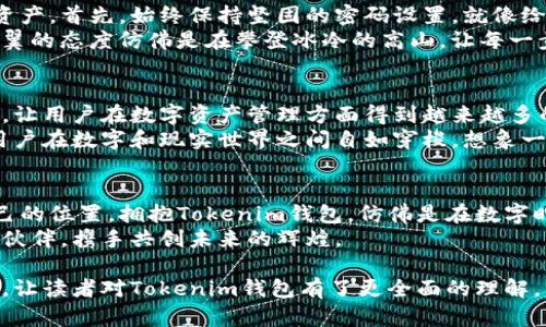   探索Tokenim钱包：数字资产管理的未来之路  / 

 guanjianci Tokenim钱包, 数字资产, 加密货币, 区块链技术 /guanjianci 

一、引言：数字资产的潮流与Tokenim钱包的崛起  
在当今数字化的时代，数字资产管理成为每个人日常生活中不可忽视的一部分。想象一下，生活就像一盒巧克力，充满了各种可能性和惊喜，而Tokenim钱包正是一把开启这盒巧克力的金钥匙。  
Tokenim钱包凭借其安全性与易用性，为用户提供了一个无缝连接加密货币与现实世界的平台。让我们一起探索这个新兴的工具，看看它如何在这条数字资产管理的未来之路上引领我们。  

二、Tokenim钱包的基本功能与特点  
Tokenim钱包的核心功能，就像一把多功能刀，能够满足用户各种需求。首先，它支持多种数字资产的存储与管理，让用户无论是Bitcoin、Ethereum还是其他加密货币，都能轻松掌握。  
其次，其用户友好的界面设计，使得即便是对数字资产不甚了解的新手，也能像在使用传统银行一样，轻松操作，有一种“回到家”的舒适感。  
此外，Tokenim钱包在安全性方面如同一层厚厚的盔甲，运用先进的加密技术保障用户资产安全，确保黑客无从下手。  

三、如何注册和使用Tokenim钱包  
想要体验Tokenim钱包的魅力，首先需要进行注册。这个过程就像种下一个种子，经过合理的浇灌和养护，最终会收获丰硕的果实。用户只需下载Tokenim钱包应用，按照步骤完成注册，流程简单明了。  
注册完成后，用户将获得一个唯一的地址，类似于邮寄地址，是用户进行交易和接收数字资产的基石。在接下来的使用过程中，用户可以随时随地通过移动设备管理自己的资产，感受到数字经济的无缝便捷。  

四、Tokenim钱包的安全性分析  
安全性如同一座围墙，保护着用户的资产不被侵害。Tokenim钱包采用多重安全机制，包括加密算法和双重认证，构建了一个安全且可靠的环境。使用者如同在巨大的城堡中，心中无比安稳。  
此外，Tokenim钱包也定期更新其安全性能，保持与时俱进，确保用户资产不受新兴威胁的侵袭。安全性问题是币圈最常被讨论的话题，而Tokenim钱包正凭借其扎实的安全基础赢得了市场的好评。  

五、Tokenim钱包的费用和交易便利性  
在传统金融系统中，高额的手续费往往让人望而却步。而Tokenim钱包采取透明的费用结构，用户在转账时所需支付的费用显得十分合理，就像一场毫无负担的旅行，让人心情愉悦。  
通过Tokenim钱包，用户的交易速度也得到了极大的提升，资金如同清风拂过，迅速到达，无需病急乱投医。快速高效是Tokenim追求的目标之一，因此它在这方面做了不少。  

六、提高使用Tokenim钱包的技巧与注意事项  
在使用Tokenim钱包的过程中，有几点技巧和注意事项可以帮助用户更好地管理他们的数字资产。首先，始终保持坚固的密码设置，就像给家门上一个上锁的坚固门闩；其次，定期备份钱包信息，确保不丢失重要的资产。  
此外，在进行大额交易时，建议用户提前小额试探交易，以确保所有系统正常运作。这种小心翼翼的态度仿佛是在攀登冰冷的高山，让每一步都稳健而可靠。  

七、Tokenim钱包的未来展望  
随着区块链技术的不断发展，Tokenim钱包的未来充满了无限可能。它将会继续开拓更多功能，让用户在数字资产管理方面得到越来越多的便利和安全保障。  
展望未来，Tokenim钱包或许会跨越目前的界限，成为连接数字资产与实物资产的桥梁，帮助用户在数字和现实世界之间自如穿梭。想象一下，或许在不久的将来，我们就能用Tokenim钱包支付吃饭的账单，享受无现金时代的便利。  

八、结语：拥抱Tokenim钱包，步入数字经济新时代  
Tokenim钱包如同一个充满可能性的工具箱，能够帮助用户在数字经济的大潮中找到属于自己的位置。拥抱Tokenim钱包，仿佛是在数字时代的摇篮中，探索着一个又一个奇妙的梦境。  
在这个不断变化的世界中，数字资产的管理日益重要，而Tokenim钱包将成为你最值得信赖的伙伴，携手共创未来的辉煌。  

以上内容充实了Tokenim钱包的各个方面，从基础功能到安全性，再到使用技巧以及未来展望，让读者对Tokenim钱包有了更全面的理解，为读者在拥抱数字资产的过程中提供了详细的指导。希望这样的结构和风格能满足你的需要！