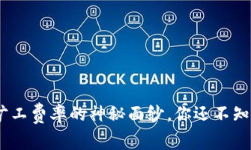 揭开tokenim旷工费率的神秘面纱，你还不知道的隐藏真相！