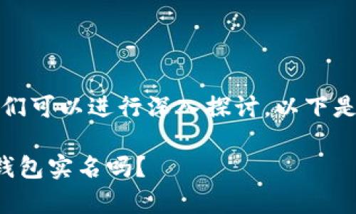 关于“tokentokenim钱包要实名吗”这个问题，我们可以进行深入探讨。以下是一个易于理解且的，以及相关关键词和内容大纲。

在区块链世界中，你真的需要为Token Tokenim钱包实名吗？