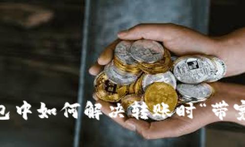 在Tokenim钱包中如何解决转账时“带宽不足”的问题？