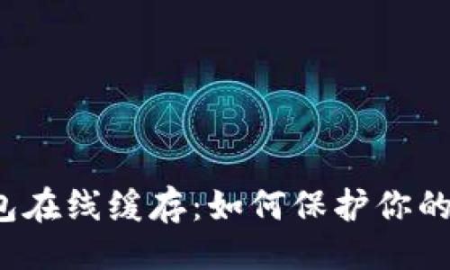 {$Title}

以太坊钱包在线缓存：如何保护你的数字资产？