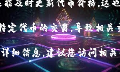 关于“tokenim不显示价格”的问题，可能有几个原因。以下是一些可能导致这种情况的因素：

1. **市场流动性不足**：如果某个代币的交易量非常低，交易所可能无法获取足够的市场数据，导致无法显示价格。

2. **交易所技术问题**：有时，交易所可能会经历技术故障或维护，导致特定代币的价格数据无法更新或显示。

3. **代币尚未上市**：如果tokenim指的是一个新推出的代币，可能在特定交易所尚未上线交易，因此价格信息还未显示。

4. **API问题**：一些替代数据提供来源可能未能及时更新代币价格，这也可能是原因之一。

5. **地域限制**：某些地区的法规可能限制了特定代币的交易，导致相关交易所不显示价格。

如果您有具体情况或需要了解某个特定代币的详细信息，建议您访问相关的交易所或代币的官方网站，获取最新的信息。