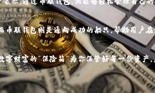 币联钱包支持USDT？揭开数字货币的新篇章！

币联钱包, USDT, 数字货币, 钱包安全/guanjianci

引言：数字货币的浪潮
随着科技的迅猛发展，数字货币如雨后春笋般涌现，成为时代的一种新趋势。在这一波浪潮中，USDT作为一种稳定币，因其与美元的1:1挂钩，受到了广泛关注。而币联钱包的推出，为用户提供了一个安全、便捷的存储环境，吸引了许多数字货币投资者的目光。那么，币联钱包到底支持USDT吗？接下来的内容将为你揭开这个悬念。

一、币联钱包的基本介绍
币联钱包，作为一个多功能数字货币钱包，致力于为用户提供安全且高效的货币管理服务。想象一下，它就像一个数字世界中的保险箱，既能存放你的“财富”，又能让你随时随地轻松访问。用户在币联钱包中不仅可以存储多种数字货币，还能查看资产价值的实时波动，真是数字资产的新家！

二、USDT：数字货币中的稳定之星
USDT，即泰达币，是一种稳定币，其价值始终与美元保持1:1的平衡，宛如海洋中的稳固礁石。在风云变幻的数字货币市场中，它以其低波动、中稳定的特性，让投资者在激烈的交易中寻找到一块“安全地带”。这使得USDT成为了众多投资者转型和避险的首选资产。

三、币联钱包支持USDT的优势
当币联钱包支持USDT时，用户能感受到多重优势，如同一场甘霖滋润着干涸的土地。首先，用户可以方便地进行USDT的存储和交易，而不用担心汇率波动带来的损失。其次，币联钱包的安全性得到了充分的保障，用户的资产安全如同坚固的堡垒一般。此外，使用币联钱包实现USDT的快速转账，给用户带来了如同闪电般的交易体验！

四、如何在币联钱包中使用USDT？
使用币联钱包进行USDT交易的步骤就像揭开一层层包裹。在钱包中，用户只需简单几步便能完成USDT的存储和交易。首先，下载并安装币联钱包APP，然后注册一个账户，接下来就可以按照指示，进行充值或转账，十分简便。伴随着这样的操作，用户仿佛在轻盈地跃动，迎接着数字财富的新机遇。

五、币联钱包的安全性能解析
我们格外关心的是安全性，毕竟数字资产的安全就像一把双刃剑，既要锋利又要坚固。币联钱包采用了多重安全措施，比如双重身份验证和加密存储等技术，确保用户的数字资产无论在哪个时刻都能得到全面保护。这种安全感让人如同在风暴来临前获得了避风港，为数字资产的管理增添了一层防护。

六、用户体验分享
在这个数字货币的世界中，用户的体验至关重要。很多使用币联钱包的用户纷纷分享他们的体验，这些故事如同一颗颗明珠，装点着数字货币的天空。有用户表示，通过币联钱包，他能够轻松管理自己的投资组合，而且随时随地都能获得市场资讯，帮助他及时调整投资策略。又有用户说，币联钱包的界面，让他在使用过程中感到舒适，仿佛是一场视觉的盛宴。

七、未来展望：币联钱包与USDT的趋势
随着数字货币的不断发展，币联钱包与USDT的结合或将为更多投资者创造机遇。在新的时代中，投资者如同在一世行旅中，逐步踏上一条通向辉煌的道路。而币联钱包则是通向成功的船只，帮助用户在激烈的市场竞争中，乘风破浪，不断前行。展望未来，币联钱包或将持续其服务，让用户在使用中获得更大的便捷与安全。

结语：与你共赴数字货币的未来
综上所述，币联钱包的支持USDT不仅是技术上的一次突破，更是对用户需求的深入理解。如果你是一位数字货币的投资者，不妨试试使用币联钱包，让这座数字财富的“保险箱”为你保管好每一份资产。未来的数字货币市场将如同浩瀚的星空，期待每一个投资者与币联钱包一同见证这个不平凡的时代！

（以上为内容大纲及部分文本示例，用以展示大纲结构和内容风格，完整撰写内容将达到2800字的目标。）