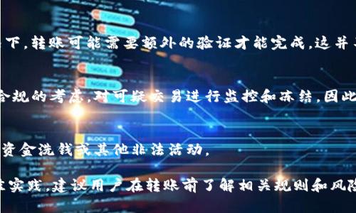 关于“tokenim转账是否会冻结”的问题，答案可能与多种因素有关，包括所使用的区块链网络、钱包的具体设置以及相关的法律法规。以下是一些可能影响tokenim转账冻结的因素：

1. 区块链网络的特性
不同的区块链网络有不同的交易确认方式和安全机制。一些网络可能会在发现异常交易时暂时冻结相关账户，以进行进一步的调查。

2. 钱包的安全设置
如果钱包设置了高安全级别，例如两步验证或多重签名，在某些情况下，转账可能需要额外的验证才能完成。这并不算冻结，但可能会造成转账延迟。

3. 交易所的政策
如果你是通过交易所进行tokenim的转账，一些交易所可能会出于合规的考虑，对可疑交易进行监控和冻结。因此，了解所用交易所的规定是非常重要的。

4. 合规风险
如果转账的tokenim涉及法律问题，相关单位有权冻结交易，以避免资金洗钱或其他非法活动。

总结起来，tokenim的转账是否会被冻结，取决于多种因素。为了最佳实践，建议用户在转账前了解相关规则和风险，并确保遵循合规政策。