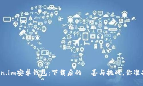 揭秘Token.im安卓钱包：下载后的驚喜与挑战，你准备好了吗？