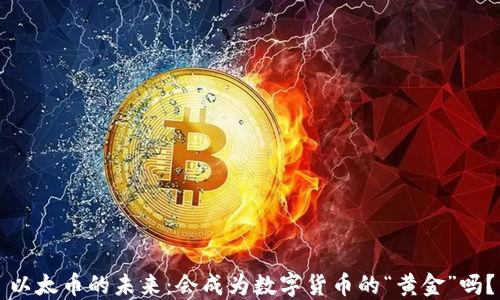 
以太币的未来：会成为数字货币的“黄金”吗？