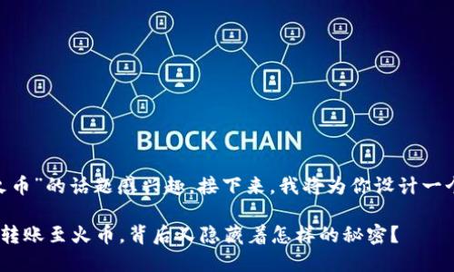 很高兴你对“TokenTokenIM钱包怎么转火币”的话题感兴趣。接下来，我将为你设计一个易于理解的，相关关键词，以及内容大纲。

如何通过TokenTokenIM钱包安全便捷地转账至火币，背后又隐藏着怎样的秘密？