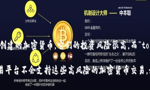 “屎币”（Shitcoin）通常指的是一些没有实际价值或基础，仅仅是为了快速获利而创建的加密货币，它们的投资风险很高。而“tokenim”并不明确，可能是指某个特定的项目或平台。

如果你在询问某个具体的交易平台是否可以交易屎币，通常来说，信誉较高的交易平台不会支持这些高风险的加密货币交易。如果你再具体描述一下“tokenim”的意思或者背景，我可以更好地回答你的问题。
