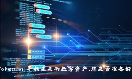 探索Tokenim：寻找未来的数字资产，您是否准备好了吗？