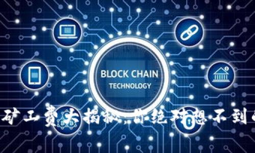 以太坊钱包矿工费大揭秘：你绝对想不到的背后秘密！