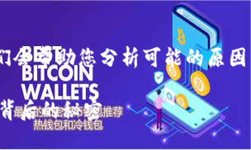 关于“tokenim钱包打不开了”的问题，我们会帮助您分析可能的原因并提供解决方案。以下是具体的内容对象。

### 你的Tokenim钱包打不开了？揭开背后的秘密