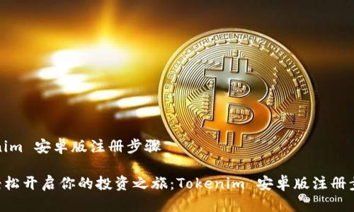 # Tokenim 安卓版注册步骤

### 轻松开启你的投资之旅：Tokenim 安卓版注册步骤揭秘！