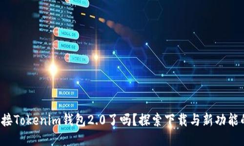 你准备好迎接Tokenim钱包2.0了吗？探索下载与新功能的神秘面纱！