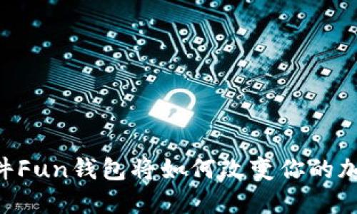 你知道吗？TRX软件Fun钱包将如何改变你的加密货币交易体验？