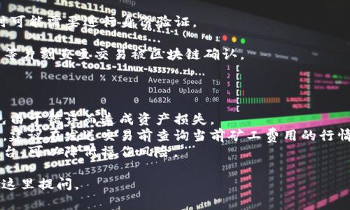 关于如何转移 Tokenim 的矿工费，虽然具体步骤可能根据不同的数字钱包或交易所而略有不同，但一般的流程如下：

### 基本步骤

1. **打开你的钱包**：登录到你所使用的数字钱包。确保你已经备份了钱包，并具备足够的资金。

2. **找到转账功能**：通常在钱包的主界面或者菜单中会有“发送”或“转账”等选项。

3. **输入接收地址**：在“发送”页面中，你需要输入接收方的地址，这个地址是你想要转移矿工费的地方。

4. **输入转账金额**：输入你希望转移的矿工费用。这通常是以 Tokenim 代币的数量来表示的。

5. **选择矿工费**：根据当前网络的拥堵情况，你需要选择一个合适的矿工费（交易费用）。有些钱包允许你选择低、中、高三种费用，以决定交易的确认速度。

6. **确认交易**：检查所有信息，无误后，确认交易。此时可能需要进行身份验证。

7. **等待确认**：交易发出后，根据网络的拥堵状况，稍等片刻直至交易被区块链确认。

### 注意事项

- **确保安全性**：始终检查接收地址和转账金额，避免由于错误而造成资产损失。
- **矿工费的波动**：矿工费用可能因网络拥堵而变化，建议在发送交易前查询当前矿工费用的行情。
- **选择适合的钱包**：使用信誉良好的钱包和交易平台，可以降低操作风险。

如果你还有其他具体问题或者需要更多的帮助，可以在这里提问。