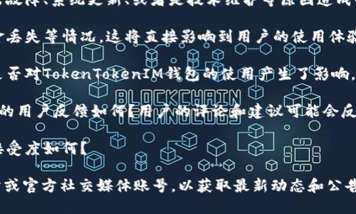 关于“TokenTokenIM钱包今天怎么了”的具体情况，可以从几个方面进行分析。以下是可能的方向：

1. **技术问题**：如果用户反馈钱包无法访问，可能是服务器故障、系统更新、或者是技术维护等原因造成的。

2. **安全事件**：如果出现了安全漏洞、黑客攻击或用户资金丢失等情况，这将直接影响到用户的使用体验，甚至导致用户对钱包的信任度降低。

3. **市场动态**：加密货币市场波动极大，今天的市场动态是否对TokenTokenIM钱包的使用产生了影响，例如大宗交易、代币价格大跌等？

4. **用户反馈**：社交媒体、论坛上关于TokenTokenIM钱包的用户反馈如何？用户的评论和建议可能会反映出钱包在当前的一些问题。

5. **更新与新功能**：有无推出新功能或服务，用户对此的接受度如何？

如需进一步的信息，建议访问TokenTokenIM钱包的官方网站或官方社交媒体账号，以获取最新动态和公告。此外，参与相关的社区讨论，也可以获取更实时的用户反馈。