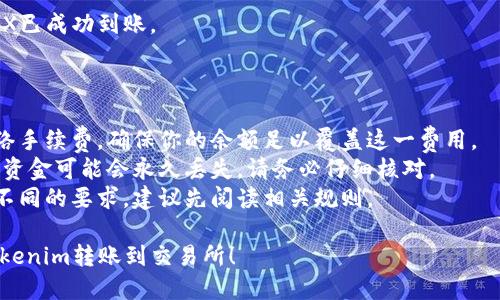 下面是关于如何通过Tokenim转账TRX到交易所的详细指南。

### 步骤指南

#### 1. 创建一个Tokenim账户
首先，你需要在Tokenim平台注册一个账户。如果你已经有了账户，直接登录即可。

#### 2. 充值TRX到Tokenim
在将TRX转账到交易所之前，确保你的Tokenim账户里有足够的TRX。你可以通过将TRX从其他钱包或交易所转入Tokenim来充值。

#### 3. 获取交易所TRX地址
登录到你想转账的交易所账户，找到充值部分，获取该交易所的TRX充值地址。这是一个重要的步骤，请务必确认地址的正确性。

#### 4. 在Tokenim中发起转账
在Tokenim账户中，找到“转账”或“提币”的选项。

- **选择TRX**：选择你要转账的加密货币（TRX）。
- **填写地址**：将你在交易所获取的充值地址粘贴到转账地址框中。
- **输入数量**：输入你想要转账的TRX数量。
- **确认交易**：核对所有信息无误后，确认交易。

#### 5. 等待确认
转账发起后，你需要等待几分钟到几十分钟不等，具体时间取决于区块链的网络状况。你可以通过区块链浏览器查询转账状态。

#### 6. 核实到账
转账成功后，回到交易所账户，确认你的TRX已成功到账。

### 注意事项

- **网络费用**：转账时会产生一定的网络手续费，确保你的余额足以覆盖这一费用。
- **地址确认**：转账地址一旦填写错误，资金可能会永久丢失，请务必仔细核对。
- **交易所规则**：不同交易所对充值有不同的要求，建议先阅读相关规则。

希望这份指南能够帮助你顺利将TRX从Tokenim转账到交易所！