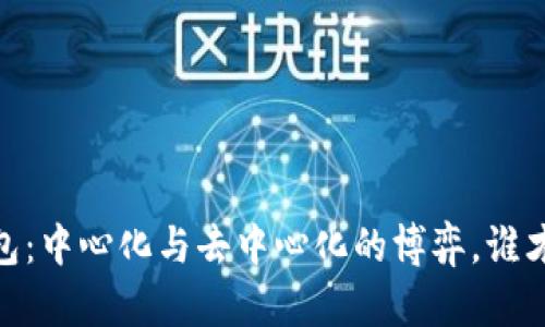 探索IM Token钱包：中心化与去中心化的博弈，谁才是你的最佳选择？