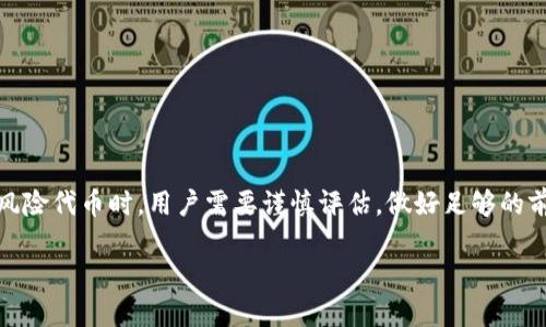 关于Tokenim钱包中风险代币的交易问题，我们可以探讨如下几个方面：

一、什么是Tokenim钱包？
Tokenim钱包是一种数字货币钱包，专用于存储和管理加密货币。它支持多种代币的交易，用户能轻松进行资产管理。Tokenim钱包的优势在于其用户友好的界面和安全保护机制，使得即使是新手用户也能很快上手。

二、风险代币的定义
风险代币通常指那些波动性大、市场流动性差、缺乏透明度或者存在潜在欺诈风险的数字资产。对于普通投资者而言，交易风险代币就像在高风险赌场中下注，可能带来巨额利润，也可能导致惨重损失。

三、Tokenim钱包对风险代币的支持
Tokenim钱包可能会提供一些风险代币的交易功能，但这些代币是否值得交易需要谨慎考虑。投资者应当了解风险代币的背景，研究其市场表现与项目团队的信誉等因素。

四、风险代币能否交易？
在Tokenim钱包中，风险代币一般可以交易，但需确保以下几点：
ul
    li平台支持：确认Tokenim钱包支持你想交易的风险代币。/li
    li流动性：检查该代币的市场流动性，确保可以以合理的价格买入或卖出。/li
    li合规性：确认所交易代币的合规性，以规避法律风险。/li
    li市场情况：不断关注市场动态，避免在市场低迷时进行交易。/li
/ul

五、怎样安全交易风险代币？
为了保证交易的安全，建议用户采取以下措施：
ul
    li评估项目：在投资前认真评估项目的团队、技术和市场需求。/li
    li分散投资：避免将所有资金投入单一风险代币，进行分散投资能降低风险。/li
    li设立止损：为每笔交易设定止损点，避免损失过大。/li
    li保持冷静：在市场波动时保持冷静，不被情绪牵动。/li
/ul

六、总结风险代币交易的利与弊
交易风险代币虽然能带来高额回报，但也伴随着巨大的风险。在Tokenim钱包中交易风险代币时，用户需要谨慎评估，做好足够的前期准备与风险控制，才能在保有潜在机会的同时，降低投资风险。

希望以上信息能帮助你更好的理解Tokenim钱包及其在风险代币交易中的应用。