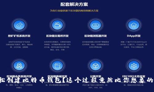 如何轻松创建比特币钱包？这个过程竟然比你想象的要简单！