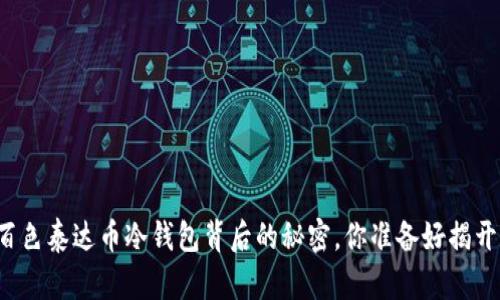 广西百色泰达币冷钱包背后的秘密，你准备好揭开了么？