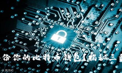 如何安全备份你的比特币钱包？揭秘三种实用方法！