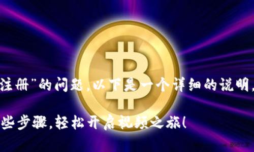 为了更好地回答您关于“tokenim视频注册”的问题，以下是一个详细的说明。请您确认一下内容是否符合您的需求：

### 怎样注册Tokenim视频？掌握这些步骤，轻松开启视频之旅！