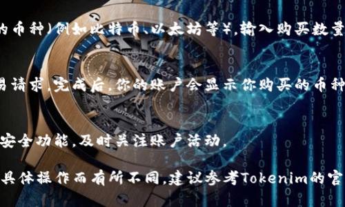充值和购买币的过程可能会因平台而异，但一般来说，在Tokenim上充值和购买币的步骤类似。以下是一个大致的流程，供你参考：

### 1. 注册账户或登录
如果你是新用户，首先需要在Tokenim平台注册一个账户。如果已有账户，直接登录即可。

### 2. 账户验证
许多交易平台会要求用户进行身份验证。按照平台要求上传所需的身份证明文件，并完成账户验证。

### 3. 充值资金
在登录后，找到“充值”或“资金管理”选项。选择你想要充值的支付方式，通常包括：
- 银行转账
- 信用卡或借记卡
- 加密货币转账

确认你选择的支付方式，按步骤完成充值。

### 4. 购买币
充值成功后，前往币种交易区。选择你想购买的币种（例如比特币、以太坊等），输入购买数量，确认交易。

### 5. 完成交易
仔细确认交易信息，确保没有错误后，提交交易请求。完成后，你的账户会显示你购买的币种和数量。

### 6. 安全保障
为保障资产安全，建议开启双重验证（2FA）等安全功能，及时关注账户活动。

以上是一般步骤，具体细节可能因Tokenim的具体操作而有所不同。建议参考Tokenim的官方文档或客服支持以获取最新的信息和指导。
