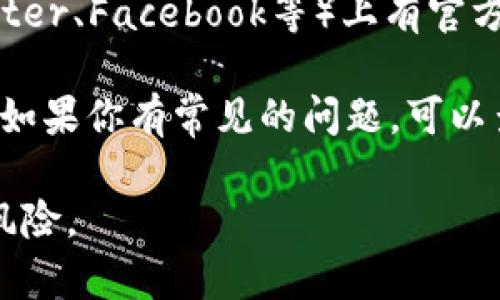 要找到Tokenim钱包App的客服，可以按以下步骤操作：

1. **官网查询**：访问Tokenim钱包的官方网站，通常在网站的底部会有“联系我们”或者“客服支持”的链接，你可以在这里找到相关的客户服务信息。

2. **App内支持**：打开Tokenim钱包应用程序，检查是否有“帮助”或“客服”选项。很多应用都会在设置或个人资料中提供联系客户支持的选项。

3. **社交媒体**：Tokenim钱包可能在社交媒体平台（如Twitter、Facebook等）上有官方账号。你可以通过这些平台的信息联系他们的客服团队。

4. **常见问题解答**：有时客服支持会在FAQ部分提供解答，如果你有常见的问题，可以查看这个部分，或者直接留言。

请确保在官方渠道获取帮助，以避免受到欺诈或信息泄露的风险。