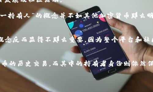 狗狗币（Dogecoin）是一种通过社区支持而成长起来的加密货币。问及“狗狗币第一持有人”的钱包，实际上并没有一个明确的“第一持有人”或唯一的钱包地址能够被称作是狗狗币的创始持有者，因为加密货币本质上是去中心化的，持有人信息往往是匿名的。

### 狗狗币的创建背景
狗狗币于2013年由程序员巴里·乔恩斯顿（Billy Markus）和杰克逊·帕尔默（Jackson Palmer）创建。最初作为一种玩笑，其logo源自于当时流行的“狗狗（Doge）” meme（网络迷因），然而由于其独特的文化符号和活跃的社区，狗狗币逐渐获得了广泛关注并成为一种流行的交易媒介。

### 钱包地址和持有者
1. **透明性与匿名性**：加密货币的设计使得每一个交易都是公开的，但持有者身份通常不为大众所知。因此，虽然可以追溯到某些较早的创始钱包地址，但通常不会直接知道其持有人的身份。

2. **创始钱包**：一些文档显示，初期的开发者确实创建了一些钱包并持有了一些狗狗币，这部分资产往往用于支持项目发展及社区活动。

3. **社区的作用**：狗狗币最大的力量在于其社区，许多持有人热衷于使用与推广狗狗币，这种去中心化的特性使得“第一持有人”的概念并不如其他加密货币那么明确。

### 现今的局势
如今，狗狗币已经有了大量持有者，并且越来越多的交易所支持狗狗币的交易。在这样的背景下，单一的钱包或持有者的概念反而显得不那么重要，因为整个平台和社区的成长才是真正的核心。

### 结论
因此，如果你在寻找特定的“狗狗币第一持有人”的钱包信息，最好的方法是查看公共区块链浏览器，这样你可以了解狗狗币的历史交易，而其中的持有者身份则依然保持在神秘之中。

如果你有其他相关问题，欢迎咨询！