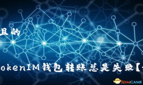 思考一个易于大众且的


为什么你的TokenTokenIM钱包转账总是失败？如何解决这些困扰?