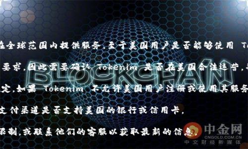 Tokenim 是一个集成了加密货币交易、投资和信息服务的平台，通常在全球范围内提供服务。至于美国用户是否能够使用 Tokenim，主要取决于几个因素：

1. **法律合规性**：不同国家和地区对加密货币的法律法规有不同的要求，因此需要确认 Tokenim 是否在美国合法运营，并是否符合美国的证券和交易委员会（SEC）以及其他相关机构的规定。

2. **平台政策**：许多加密货币交易平台对可以注册的地区有具体规定。如果 Tokenim 不允许美国用户注册或使用其服务，那么即使法律允许，也无法使用。

3. **支付方式**：即使可以在法律上使用 Tokenim，用户仍需确认其支付渠道是否支持美国的银行或信用卡。

建议您直接访问 Tokenim 的官方网站，查阅相关的用户协议及地区限制，或联系他们的客服以获取最新的信息。