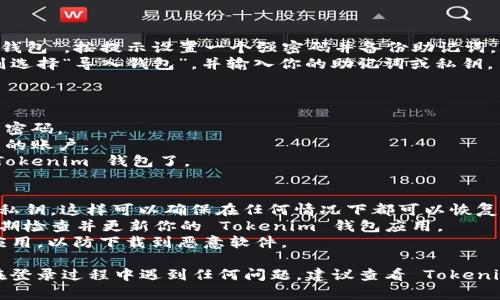 使用 Tokenim 钱包登录的步骤相对简单，但首先确保你已经下载并安装了 Tokenim 钱包应用。以下是一些基本步骤，帮助你了解如何通过 Tokenim 钱包登录：

### 步骤一：下载并安装 Tokenim 钱包
1. **访问官方渠道**：在你的设备上访问 Tokenim 钱包的官方网站或应用商店（如 Google Play 或 Apple App Store）。
2. **软件下载**：找到 Tokenim 钱包并下载到你的设备上。
3. **安装应用**：按照屏幕上的提示完成安装过程。

### 步骤二：创建或导入钱包
1. **打开应用**：安装完成后，打开 Tokenim 钱包应用。
2. **选择操作**：
   - **创建新钱包**：如果你是新用户，可以选择“创建新钱包”。按提示设置一个强密码并备份助记词。
   - **导入已有钱包**：如果你已经有 Tokenim 钱包，则选择“导入钱包”，并输入你的助记词或私钥。

### 步骤三：登录 Tokenim 钱包
1. **打开 Tokenim 应用**：点击应用图标打开它。
2. **输入密码**：在主界面上，输入你在创建钱包时设置的密码。
3. **选择账户**：如果你导入了多个账户，选择你想要登录的账户。
4. **完成登录**：一旦密码确认无误，你就可以进入你的 Tokenim 钱包了。

### 注意事项
- **确保安全**：在设置钱包时，请务必备份你的助记词和私钥，这样可以确保在任何情况下都可以恢复你的账户。
- **定期更新应用**：为了确保安全性和功能完整性，请定期检查并更新你的 Tokenim 钱包应用。
- **防范钓鱼内容**：确保你从官方渠道下载 Tokenim 应用，以防下载到恶意软件。

以上是在使用 Tokenim 钱包时登录的基本步骤。如果你在登录过程中遇到任何问题，建议查看 Tokenim 的官方文档或联系他们的客户服务团队以获得帮助。