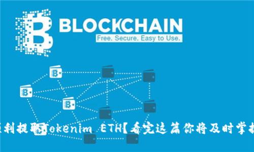 如何顺利提取Tokenim ETH？看完这篇你将及时掌握秘诀！