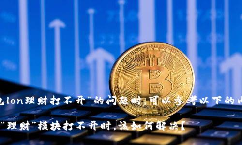 在解决“tokenim钱包lon理财打不开”的问题时，可以参考以下的内容大纲和构建方式。

当你的Tokenim钱包“理财”模块打不开时，该如何解决？
